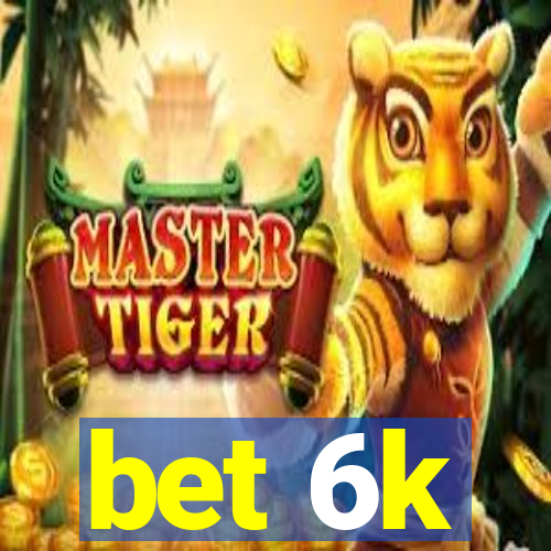 bet 6k